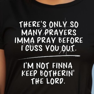 There&#39;s Only So Many Prayers Imma Pray Before I Cuss you out Im not Finna Keep Botherin the Lord SVG PNG/ Sarcastic svg png/Funny png svg