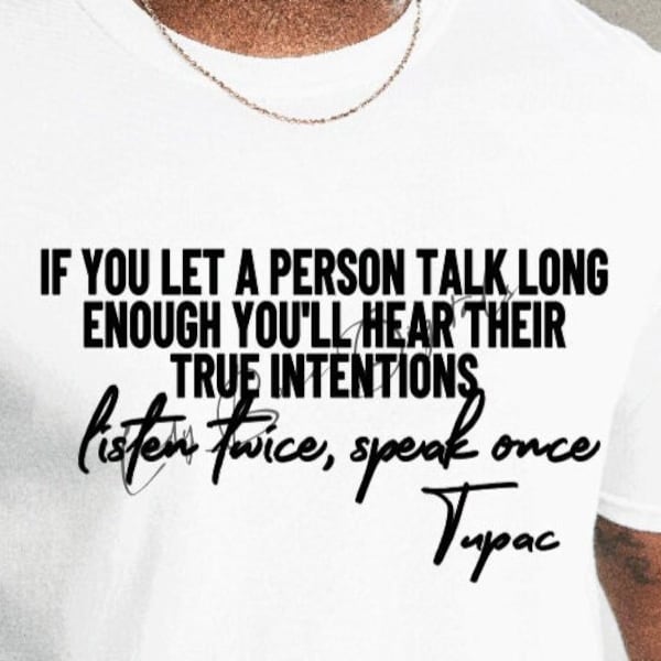 If You Let a Person Talk Long Enough You'll Hear Their True Intentions listen twice Speak Once Tupac Svg Png  / Shakur SVG/ 2Pac svg