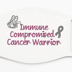 May include: White face mask with a pink butterfly and ribbon design. The text reads "Immune Compromised Cancer Warrior".