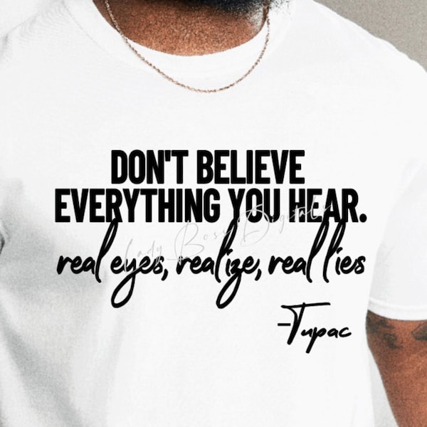 Don't Believe Everything You Hear Real Eyes Realize Real Lies Tupac Svg Png /Shakur SVG/ 2Pac svg/Pac/West Side outlaws svg png/Makaveli
