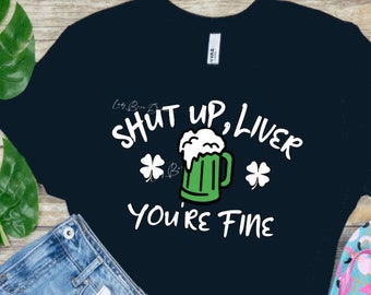 Shut Up Liver You're Fine SVG PNG/St Patrick's Day/St Patties Day/Drinking Svg Png Shenanigans Shamrock upload download/Beer svg/Liquor svg