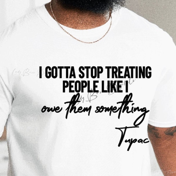 I Gotta Stop Letting People treat me like I Owe Them Something Tupac Svg Png |Hip hop Svg png/2Pac Svg/Makaveli Lyrics svg| Tupac Music Svg