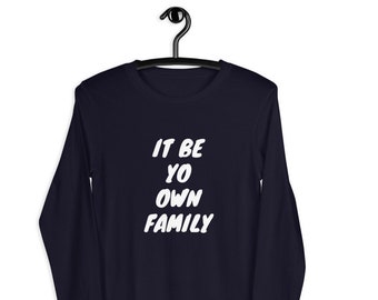 Unisex ~ It Be Yo Own Family