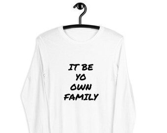 Unisex ~ It Be Yo Own Family