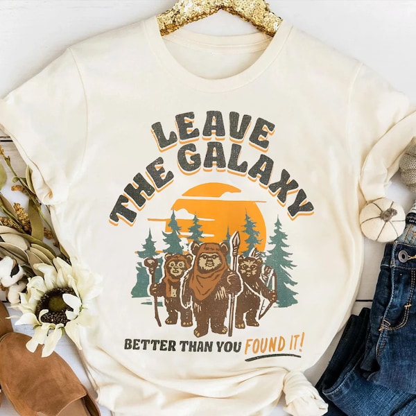 Star Wars Ewok Leave The Galaxy Better Than You Found It Wicket Ewoks Endor Forest Camp Unisex T-shirt Birthday Shirt Gift For Men Women