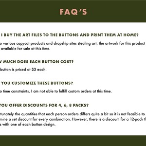 May include: A green and white FAQ page with text answering questions about buying art files, button pricing, customization, and discounts. The text includes the phrase "FAQ'S" in a larger font size.
