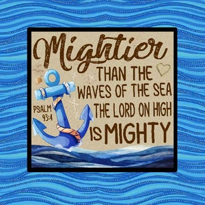 May include: A square wall sign featuring a blue anchor and the text Mightier than the waves of the sea the Lord on high is mighty Psalm 93:4. The design includes a sandy background, small starfish, a seashell, and dark blue ocean waves.