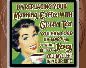 May include: A square sign with a green background featuring a retro-style illustration of a smiling person holding a teacup. The text reads: BY REPLACING YOUR Morning Coffee WITH Green Tea YOU CAN LOSE UP TO 87% OF WHAT LITTLE Joy YOU HAVE LEFT IN YOUR LIFE.