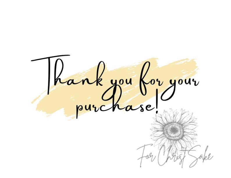May include: A yellow and white thank you card with the text "Thank you for your purchase!" and a gray sunflower with the text "For Christ Sake" below it.