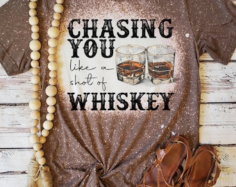 Chasing you Like a Shot of Whiskey