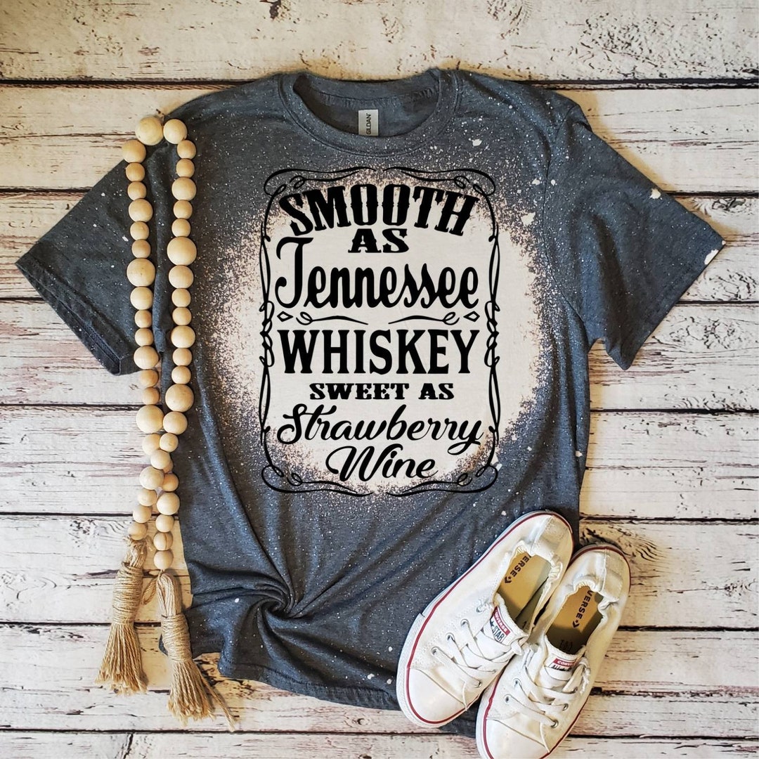 Smooth as Tennessee Whiskey Sweet as Strawberry Wine Bleach T-shirt ...