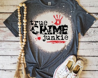 True Crime Junkie Bleached Shirt | Murder Show Fan