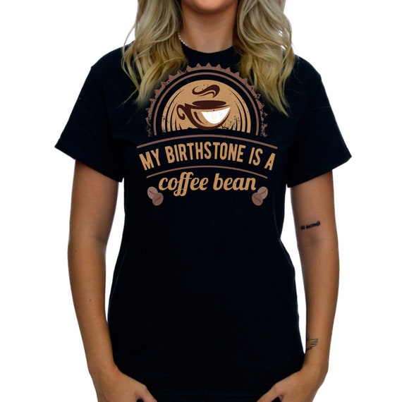 My Birthstone Is A Coffee Bean Funny Coffee Lover T-Shirt My Birthstone Is A Coffee Bean Funny Coffee Lover T-Shirt