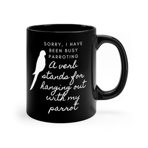 Parrot quote 11oz Black Mug, Parakeet budgie coffee mug, greencheek conure tea cup, Parrot lover mug, Cute bird lover gift, bird mom mug