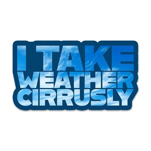 I Take Weather Cirrusly - Vinyl Sticker - STEM Scientist Gift