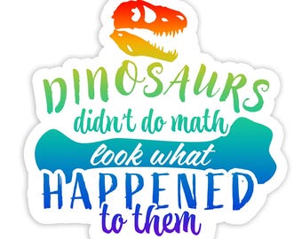 Dinosaurs Didn't Do Math - Vinyl Sticker