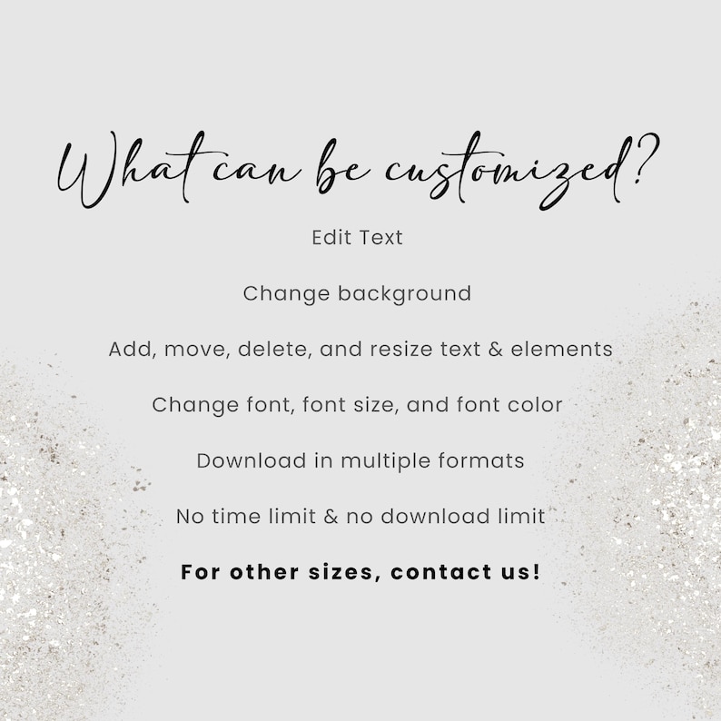 May include: A light gray graphic with the text "What can be customized?" in elegant script. The image lists customization options: edit text, change background, add/move/resize text, change font, and download in multiple formats. Contact for other sizes.