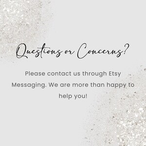 May include: A light gray background with a glittery texture. The text "Questions or Concerns?" is written in elegant black script. Below, the text reads, "Please contact us through Etsy Messaging. We are more than happy to help you!"