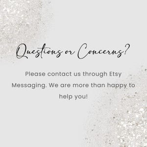 May include: A light gray background with silver glitter accents. The text "Questions or Concerns?" is written in elegant cursive. Below, it reads: "Please contact us through Etsy Messaging. We are more than happy to help you!"