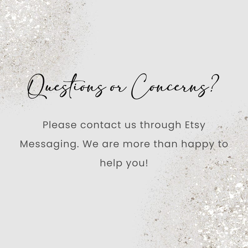 May include: A light gray background with silver glitter accents. The text "Questions or Concerns?" is written in elegant cursive. Below, it reads: "Please contact us through Etsy Messaging. We are more than happy to help you!"
