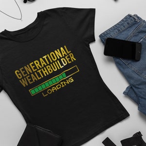 May include: Black t-shirt with gold text that reads "Generational Wealthbuilder" and a green progress bar that says "Loading".