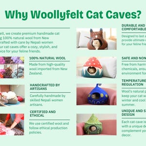 May include: Why Woollyfelt Cat Caves?  A colorful infographic highlighting the benefits of Woollyfelt cat caves.  The infographic features images of cat caves made from 100% natural wool, handcrafted by artisans in Nepal.  The benefits include:  durable and comfortable, safe and non-toxic, temperature regulation, unique and stylish design, certified and ethical.