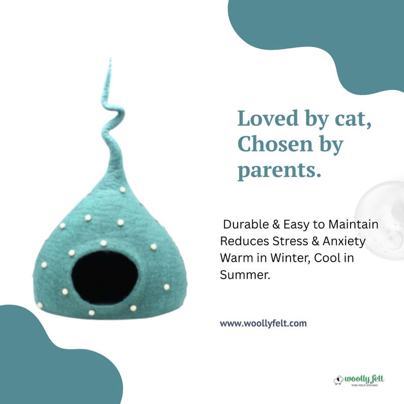 May include: A teal felted cat cave with a tall, spiraling top and white polka dot accents. The text reads: Loved by cat, Chosen by parents. Durable & Easy to Maintain Reduces Stress & Anxiety Warm in Winter, Cool in Summer. www.woollyfelt.com