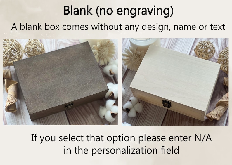 Pu&ograve; includere: Due scatole di legno, una marrone e una in legno naturale, con i coperchi chiusi. Le scatole sono vuote, senza incisioni o design.  "Blank (no engraving)" e "A blank box comes without any design, name or text" sono scritti sopra le scatole.  "If you select that option please enter N/A in the personalisation field" &egrave; scritto sotto le scatole.