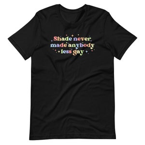 Rainbow Pride T-Shirt: Shade Never Made Anybody Less Gay