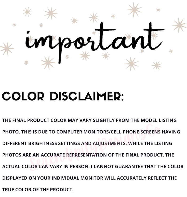 May include: Text that reads "important" in a decorative font with stars around it. Below the text is a color disclaimer that explains that the final product color may vary slightly from the model listing photo due to computer monitors and cell phone screens having different brightness settings and adjustments.