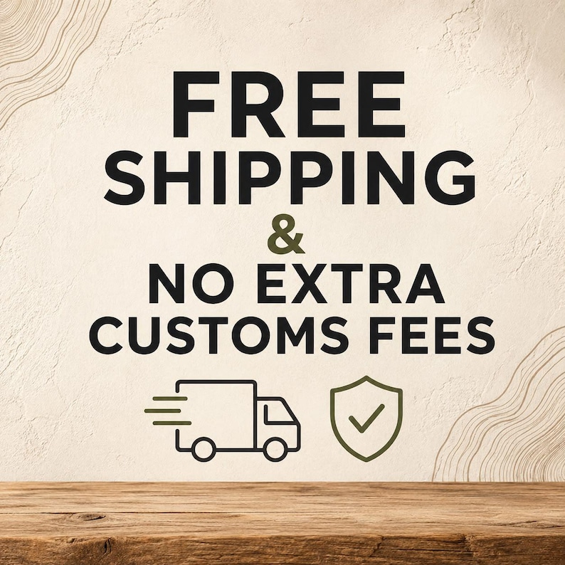 May include: A beige textured background featuring the black text FREE SHIPPING & NO EXTRA CUSTOMS FEES, accompanied by a simple black line-art icon of a delivery truck and a green shield icon with a checkmark, set above a wooden surface.
