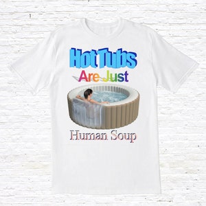 Hot Tubs Are Just Human Soup T-Shirt