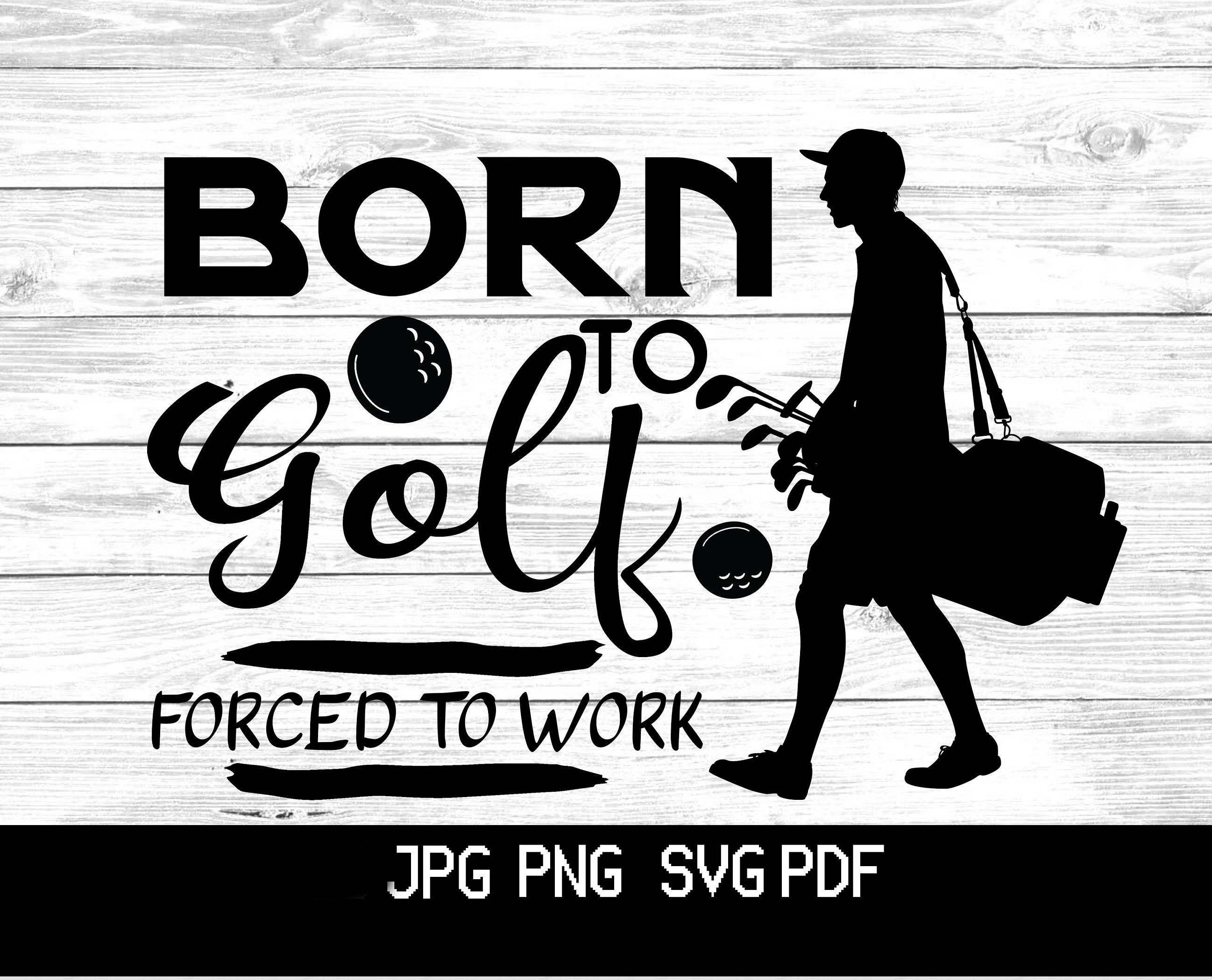 Born to Play Golf Forced to Work SVG Png Pdf Golfing Png Golf Svg Cut