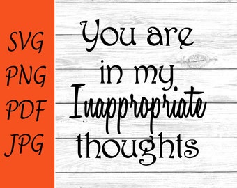 You are in my inappropriate thoughts svg  png pdf Cut Files Cricut  Silhouette Digital Cut File instant download Clipart