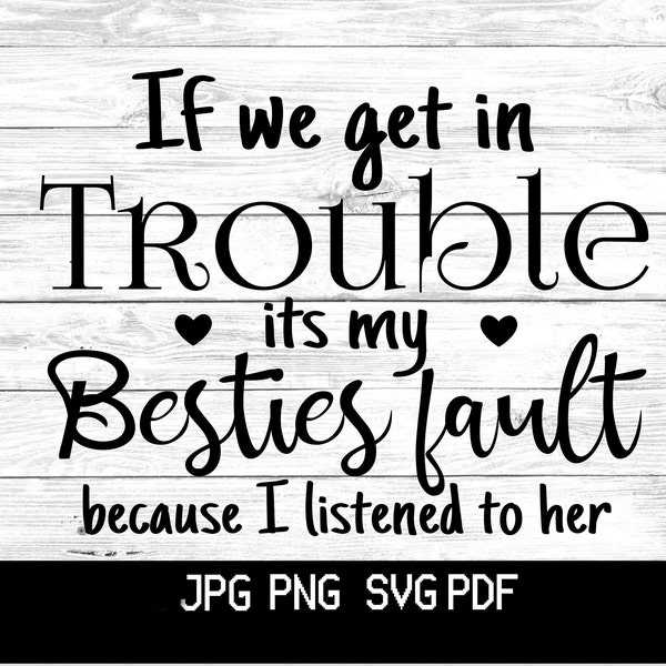 If We Get In To Trouble It's My Besties Fault Because I Listened To Her Svg Digital Clipart Cricut Cut File instant download