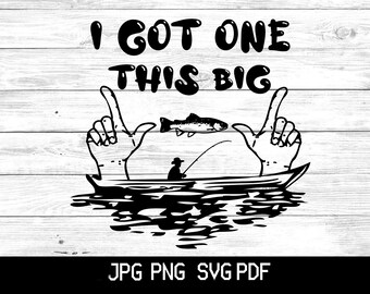 May include: A black graphic design featuring the text I GOT ONE THIS BIG above two hands gesturing a size, a fish, and a silhouette of a person fishing in a boat on water. The bottom text reads JPG PNG SVG PDF on a black rectangular background.