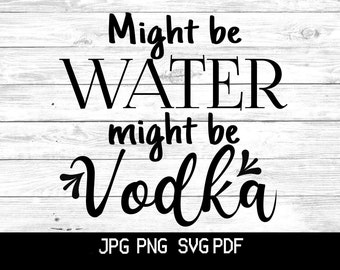 Might Be Water Might Be Vodka Svg Drink Svg Funny Svg Etsy