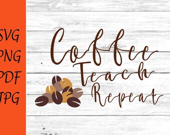 May include: A digital graphic design featuring the text Coffee Teach Repeat in a brown cursive script. Below the text is a cluster of coffee beans in shades of dark brown, light brown, and tan. The left side lists SVG, PNG, PDF, and JPG in black.