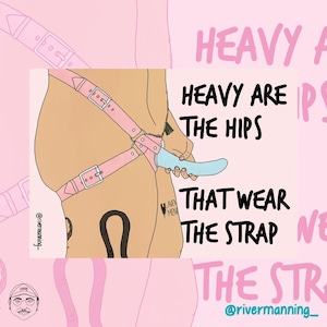Peut inclure: Une illustration rose et blanche d'une personne portant une sangle rose avec le texte "Heavy are the hips that wear the strap" et "@rivermanning_" en dessous.