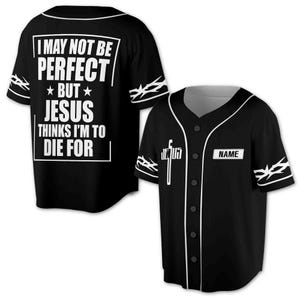 Jesus Personalize Name I May Not Be Perfect But Jesus Thinks I&#39;m To Die For Black 3D Baseball Jersey Size S-5XL