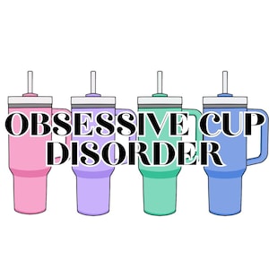 Obsessive Cup Disorder PNG & SVG | Stanley Clipart | Digital Download | Funny Cup Lover Design | Tumbler Decal File