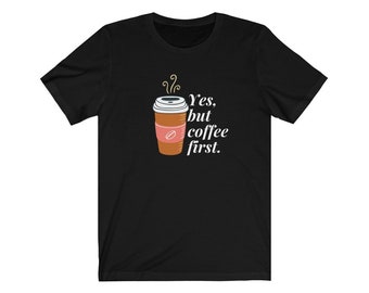 Yes, But Coffee First Tshirt, Coffee Lovers, Coffee Enthusiasts, Coffee, Java Lovers