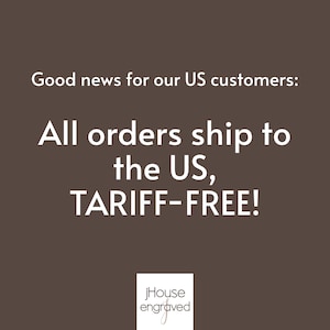May include: A dark brown square graphic with white text that reads: Good news for our US customers: All orders ship to the US, TARIFF-FREE! At the bottom, a white square contains the black text jHouse engraved with a stylized letter j.