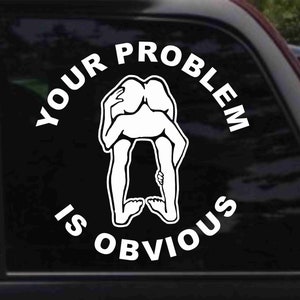 Your Problem Is Obvious Decal Sticker