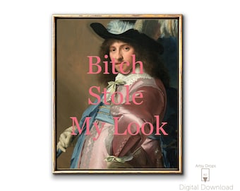 May include: A digital download of a printable art print featuring a painting of a man in a pink and blue outfit with a feathered hat. The text "Bitch Stole My Look" is superimposed on the image in pink.
