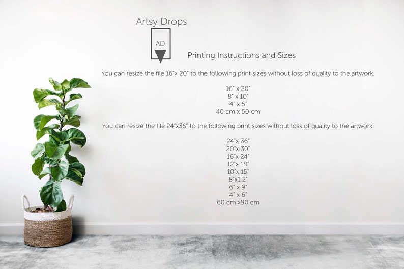 May include: White wall with text that reads "Artsy Drops" and "Printing Instructions and Sizes". The text explains that you can resize a 16x20 inch file to the following print sizes: 16x20, 8x10, 4x5, and 40 cm x 50 cm. You can also resize a 24x36 inch file to the following print sizes: 24x36, 20x30, 16x24, 12x18, 10x15, 8x12, 6x9, 4x6, and 60 cm x 90 cm. A green potted plant is in the lower left corner of the image.