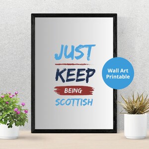 Scottish Pride Quote Poster | Just Keep Being Scottish| Scottish gift | wall art | Modern Printable Poster | Home decor