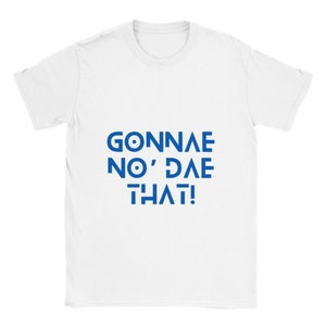 Scottish Humor T-shirt | Classic Unisex Crewneck T-shirt | Scottish Slang 'Gonnae no’ dae that'