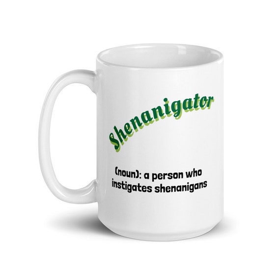 Humorous Coffee Mug Funny Friend Sarcastic Coffee Mug SHENANIGATOR COFFEE MUG 11oz Unique Coffee Mug Funny Novelty Gifts