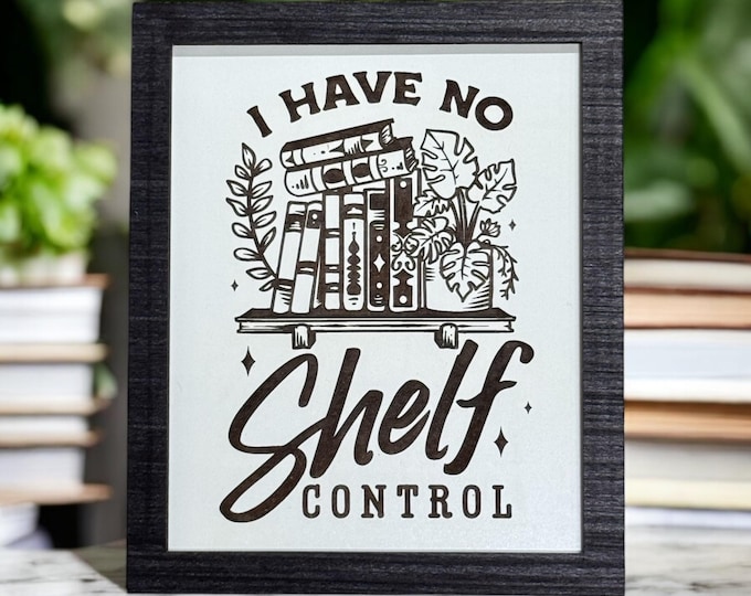 I Have No Shelf Control, Bookshelf Leaner, Bookshelf, Bookshelf Decor, Library Decor, Bookshelf Sign